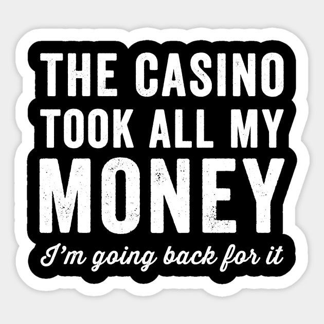 The casino took all my money I'm going back for it Sticker by captainmood